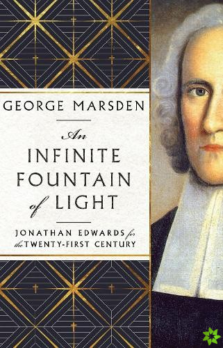 Infinite Fountain of Light  Jonathan Edwards for the TwentyFirst Century