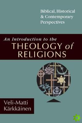 Introduction to the Theology of Religions  Biblical, Historical & Contemporary Perspectives