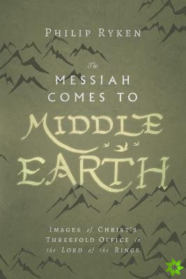 Messiah Comes to MiddleEarth  Images of Christ`s Threefold Office in The Lord of the Rings