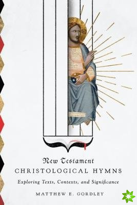 New Testament Christological Hymns  Exploring Texts, Contexts, and Significance