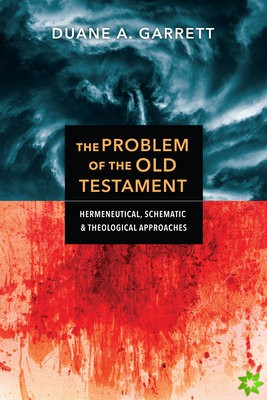 Problem of the Old Testament  Hermeneutical, Schematic, and Theological Approaches