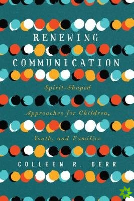 Renewing Communication  SpiritShaped Approaches for Children, Youth, and Families