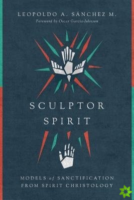 Sculptor Spirit  Models of Sanctification from Spirit Christology