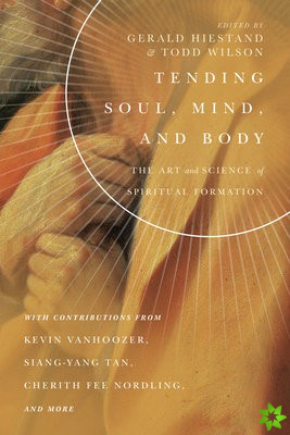 Tending Soul, Mind, and Body  The Art and Science of Spiritual Formation