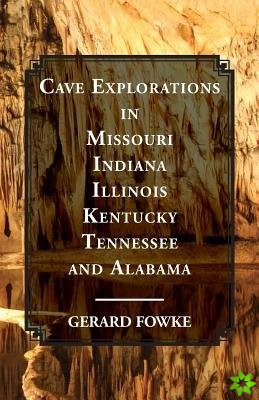 Cave Explorations in Missouri, Indiana, Illinois, Kentucky, Tennessee, and Alabama
