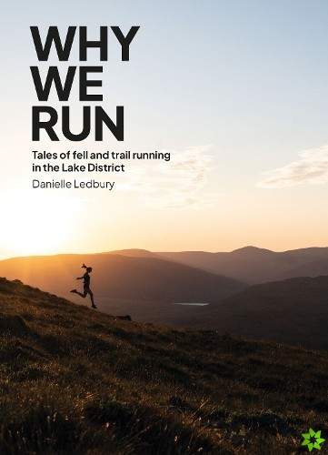 Why We Run: Tales of Fell & Trail Running in the Lake District