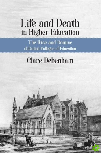 Life and Death in Higher Education PB : A Political and Sociological Analysis of British Colleges of Education