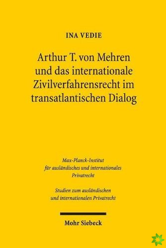 Arthur T. von Mehren und das internationale Zivilverfahrensrecht im transatlantischen Dialog