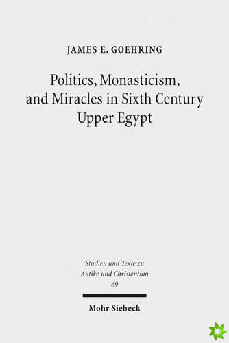 Politics, Monasticism, and Miracles in Sixth Century Upper Egypt