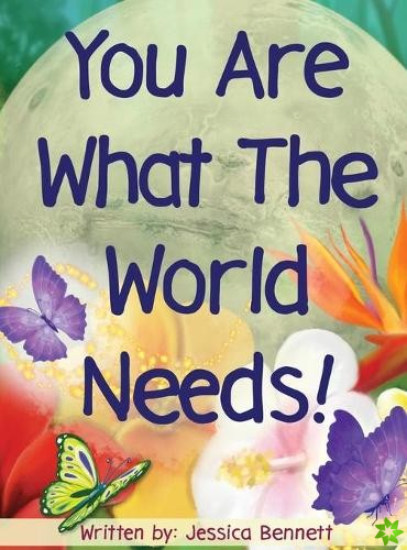 You Are What The World Needs