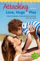 Attaching Through Love, Hugs and Play