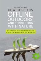 How to Get Kids Offline, Outdoors, and Connecting with Nature
