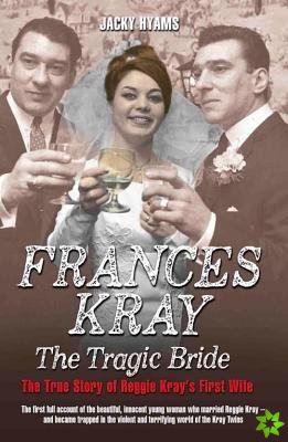 Frances Kray - The Tragic Bride: The True Story of Reggie Kray's First Wife