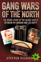 Gang Wars of the North - The Inside Story of the Deadly Battle Between Viv Graham and Lee Duffy