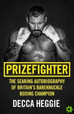 Prizefighter - The Searing Autobiography of Britain's Bareknuckle Boxing Champion