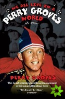 We All Live in a Perry Groves World