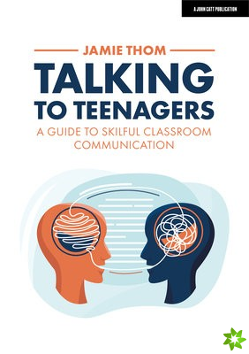 Talking to Teenagers: A guide to skilful classroom communication
