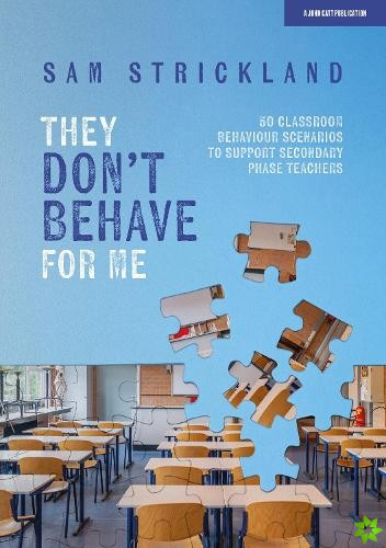 They Dont Behave for Me: 50 classroom behaviour scenarios to support teachers