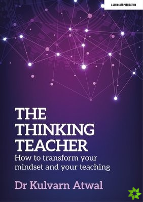 Thinking Teacher: How to transform your mindset and your teaching