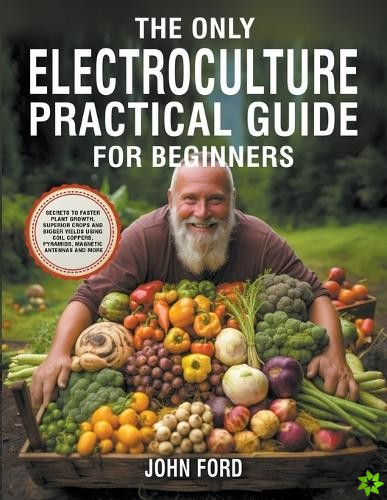 Only Electroculture Practical Guide for Beginners