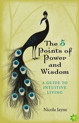 5 Points of Power and Wisdom, The - A Guide to Intuitive Living