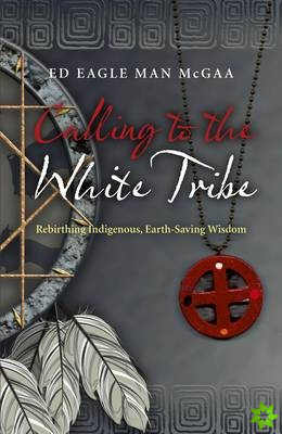 Calling to the White Tribe - Rebirthing Indigenous, Earth-Saving Wisdom