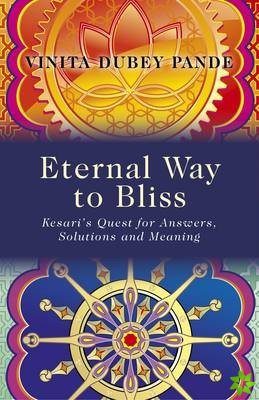 Eternal Way to Bliss - Kesari`s Quest for Answers, Solutions and Meaning