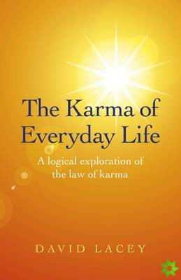 Karma of Everyday Life, The - A logical exploration of the law of karma