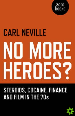 No More Heroes? - Steroids, Cocaine, Finance and Film in the 70s