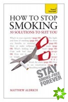How to Stop Smoking - 30 Solutions to Suit You: Teach Yourself
