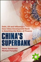 China's Superbank - Debt, Oil and Influence - How China Development Bank is Rewriting the Rules of Finance