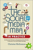 Social Media MBA in Practice - An Essential Collection of Inspirational Case Studies to Influence your Social Media Strategy
