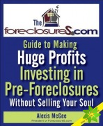 Foreclosures.com Guide to Making Huge Profits Investing in Pre-Foreclosures Without Selling Your Soul