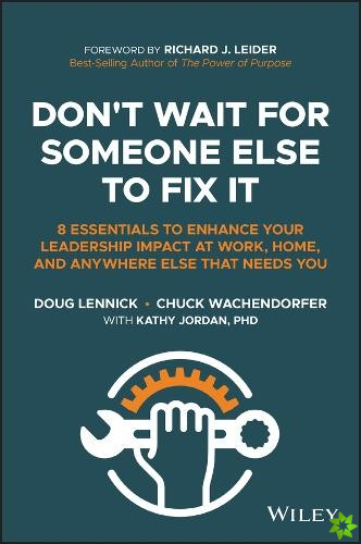 Don't Wait for Someone Else to Fix It: 8 Essential s for Enhancing Your Leadership Impact  at Work, H ome, and Anywhere Else That Needs You