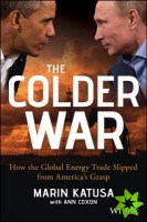 Colder War - How the Global Energy Trade Slipped from America's Grasp