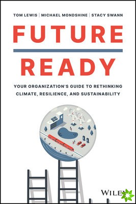 Future Ready: Your Organization's Guide to Rethink ing Climate, Resilience, and Sustainability