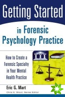 Getting Started in Forensic Psychology Practice