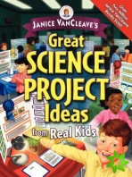 Janice VanCleave's Great Science Project Ideas from Real Kids