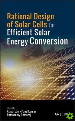 Rational Design of Solar Cells for Efficient Solar Energy Conversion
