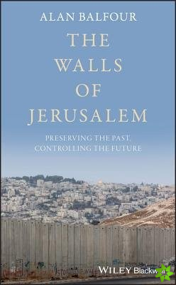 Walls of Jerusalem - Preserving the Past, Controlling the Future