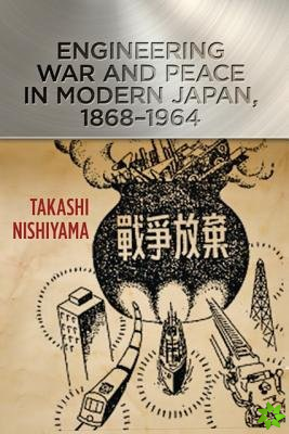 Engineering War and Peace in Modern Japan, 1868-1964