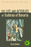 Life and Afterlife of Isabeau of Bavaria