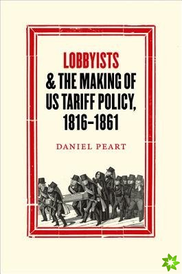 Lobbyists and the Making of US Tariff Policy, 1816 1861