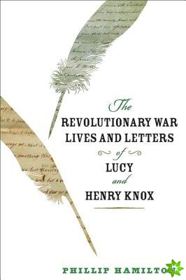 Revolutionary War Lives and Letters of Lucy and Henry Knox