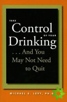 Take Control of Your Drinking...And You May Not Need to Quit