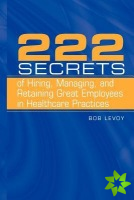 222 Secrets of Hiring, Managing, and Retaining Great Employees in Healthcare Practices