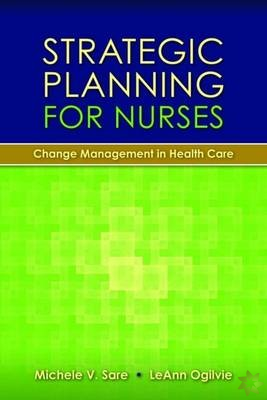 Strategic Planning For Nurses: Change Management In Health Care