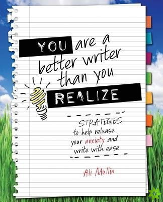 You are a Better Writer than You Realize: Strategies to Help Release Your Anxiety and Write with Ease