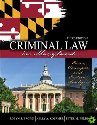 Criminal Law in Maryland: Cases, Concepts and Critical Analysis