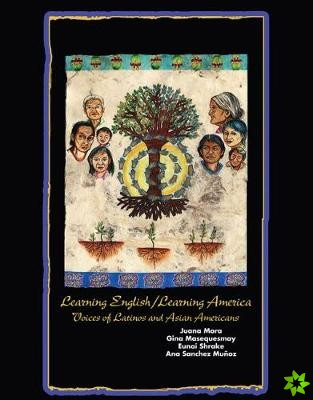 Learning English/Learning America: Voices of Latinos and Asian American